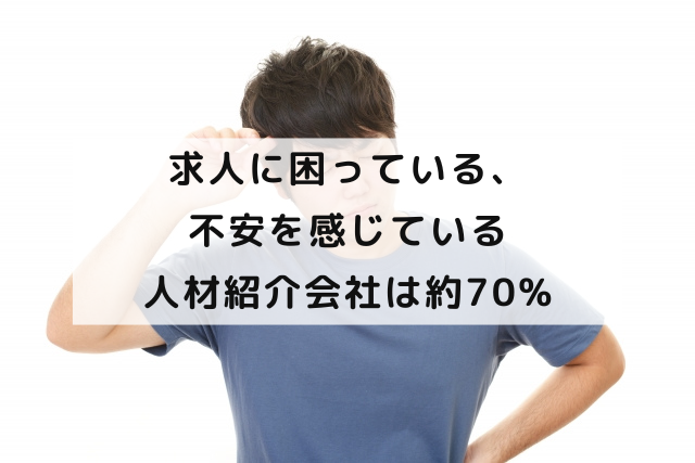 求人に困っている、不安を感じている人材紹介会社は約70%