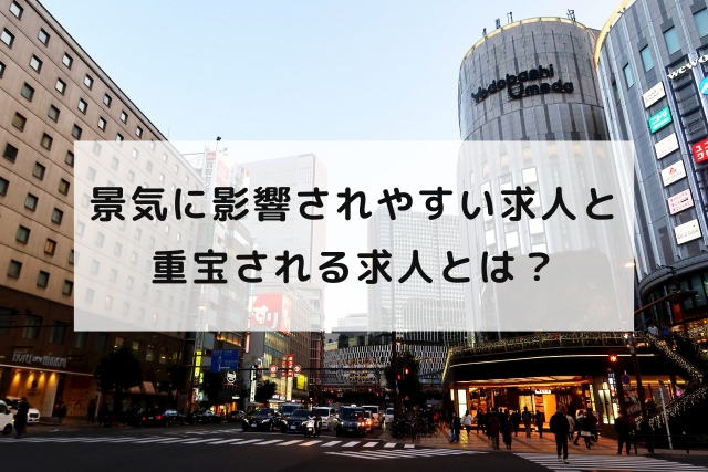 景気に影響されやすい求人と重宝される求人とは？