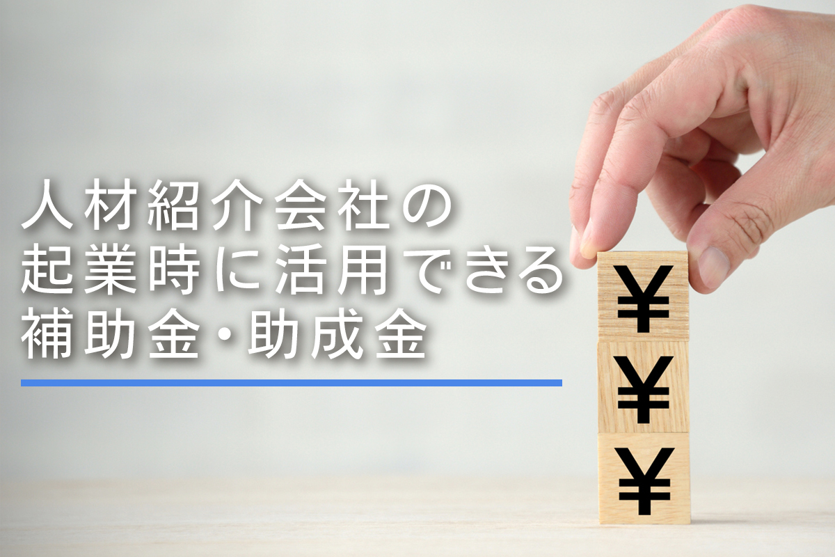 人材紹介会社の起業時に活用できる補助金・助成金