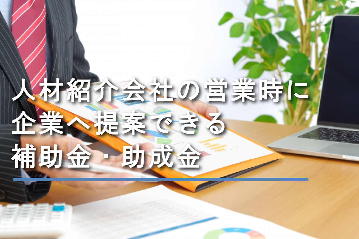 人材紹介会社の営業時に企業へ提案できる補助金・助成金