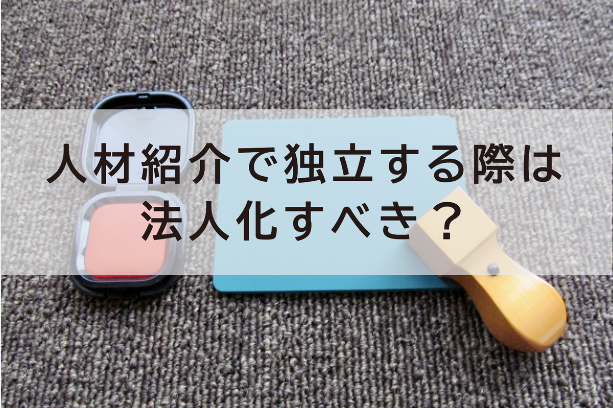 人材紹介で独立する際は法人化すべき？