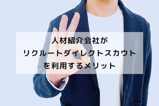 人材紹介会社がリクルートダイレクトスカウトを利用するメリット