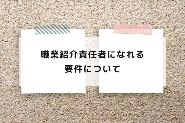 職業紹介責任者になれる要件について