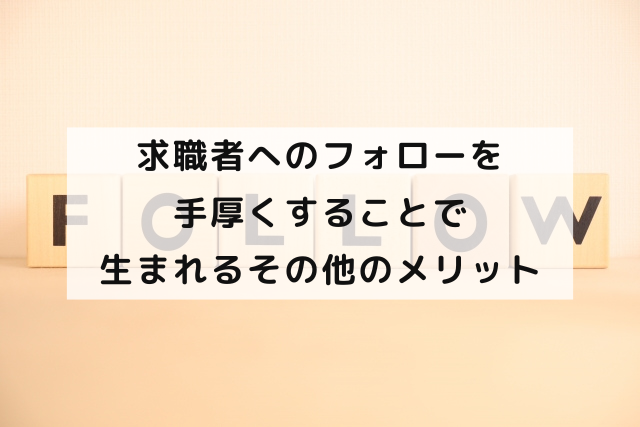 求職者へのフォローを手厚くすることで生まれるその他のメリット