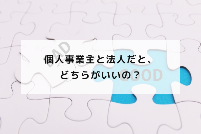 個人事業主と法人だと、どちらがいいの？